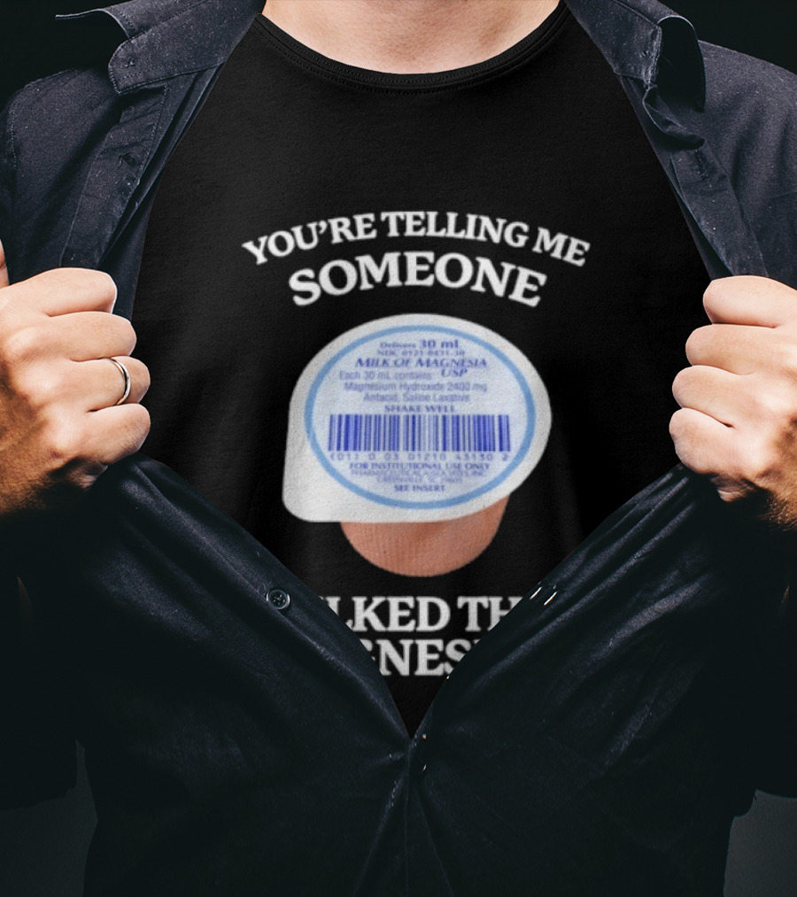 You're Telling Me Someone Milked This Magnesium Milk Of Magnesia Antacid Laxative T-Shirt