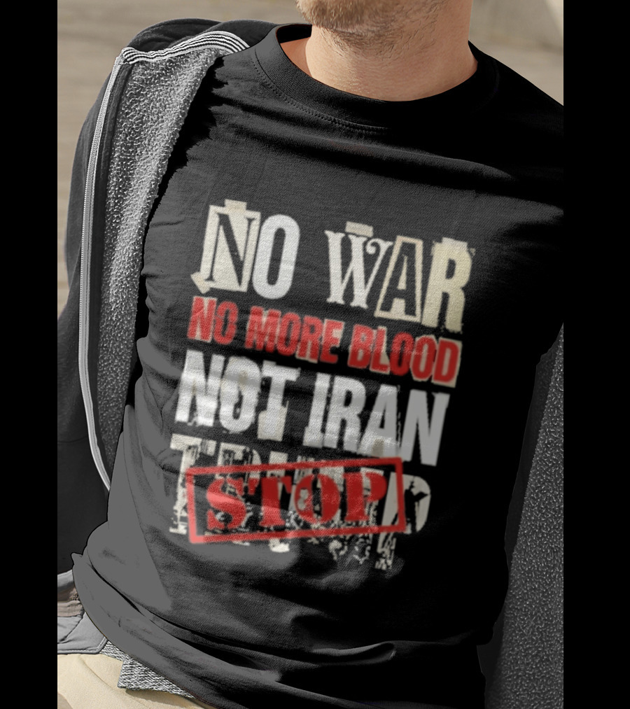 No War No More Blood Not Iran Trump Stop T-Shirt