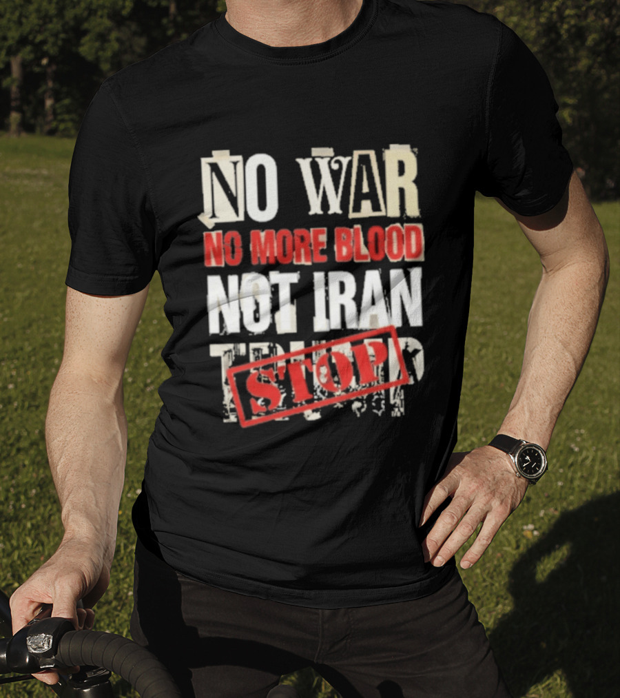 No War No More Blood Not Iran Trump Stop T-Shirt