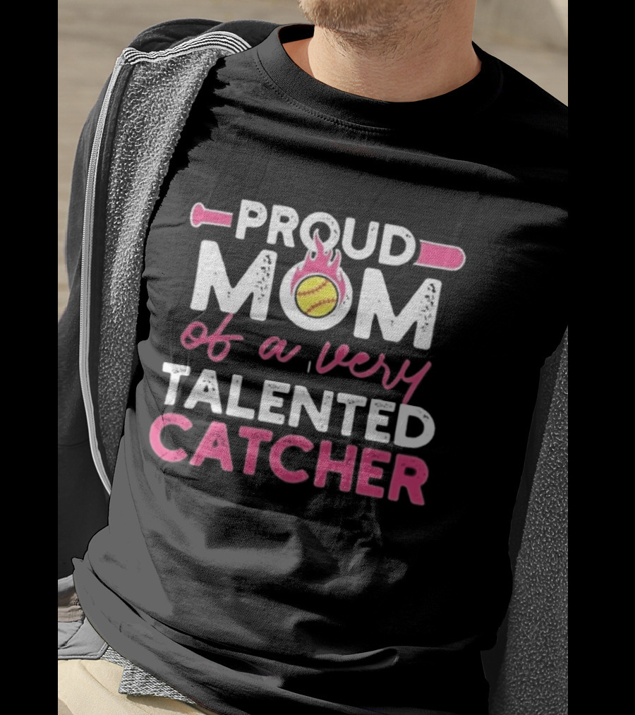 Proud Mom Of A Very Talented Catcher Softball Passion T-Shirt