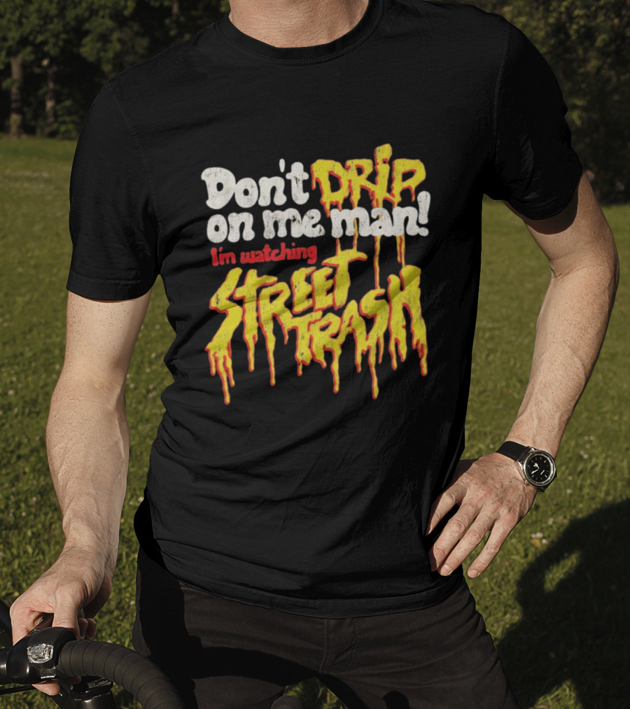 Don't Drip On Me Man I'm Ing Street Trash T-Shirt