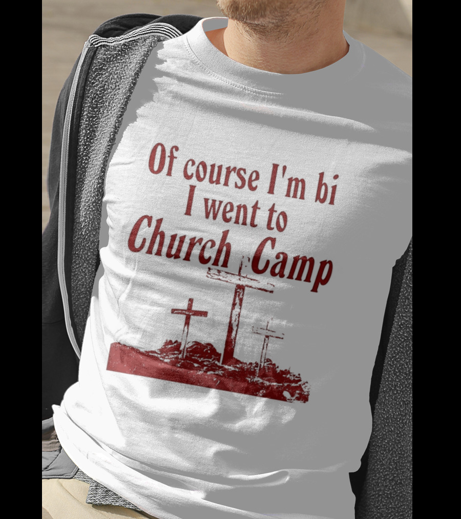 Of Course I'm Bi I Went To Church Camp Comfort T-Shirt