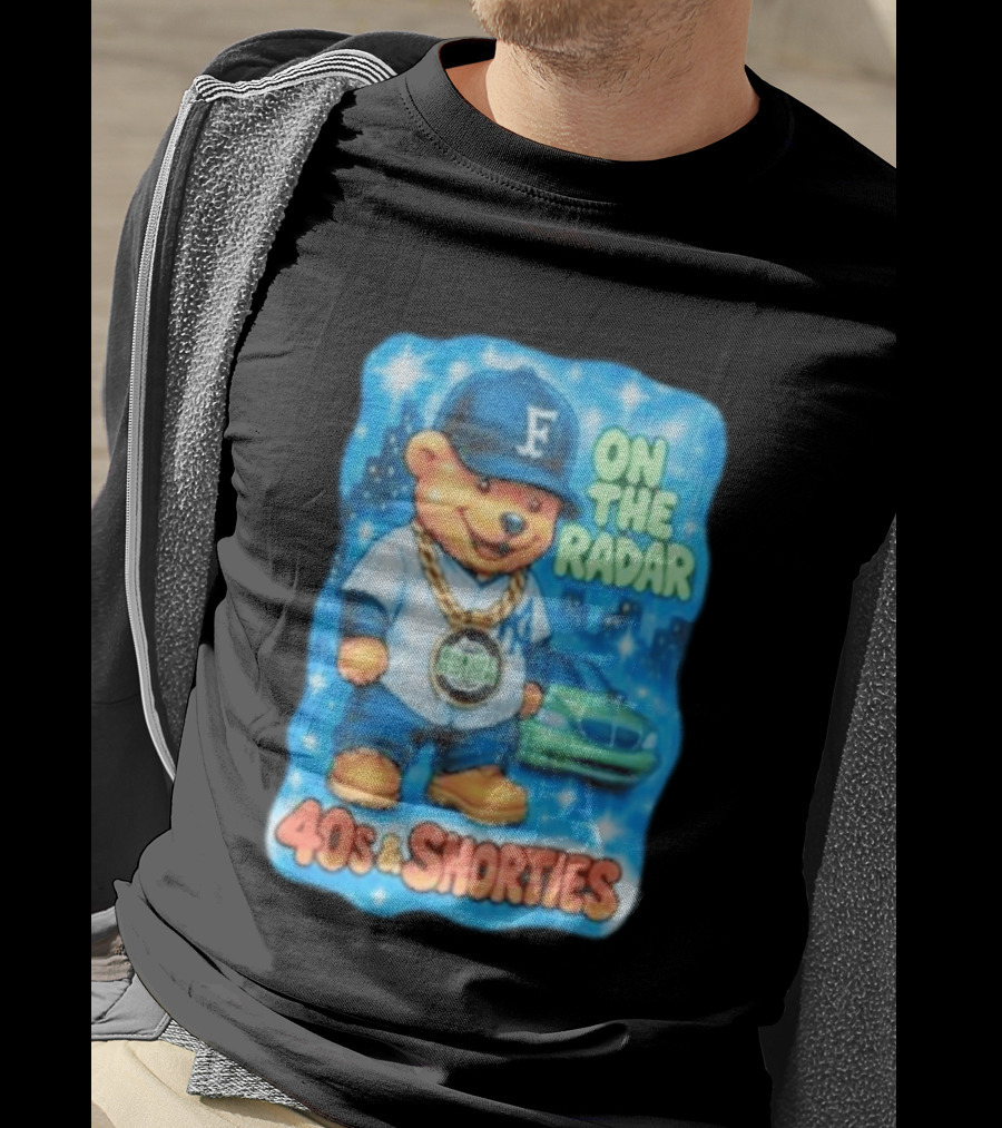 On The Radar 40s And Shorties Bear Fashion Streetwear T-Shirt