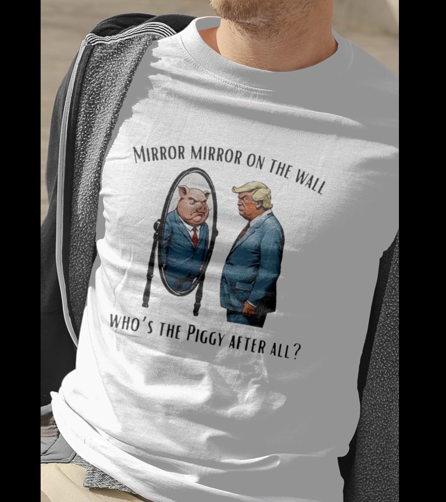 Mirror Mirror On The Wall Who's The Piggy After All T-Shirt