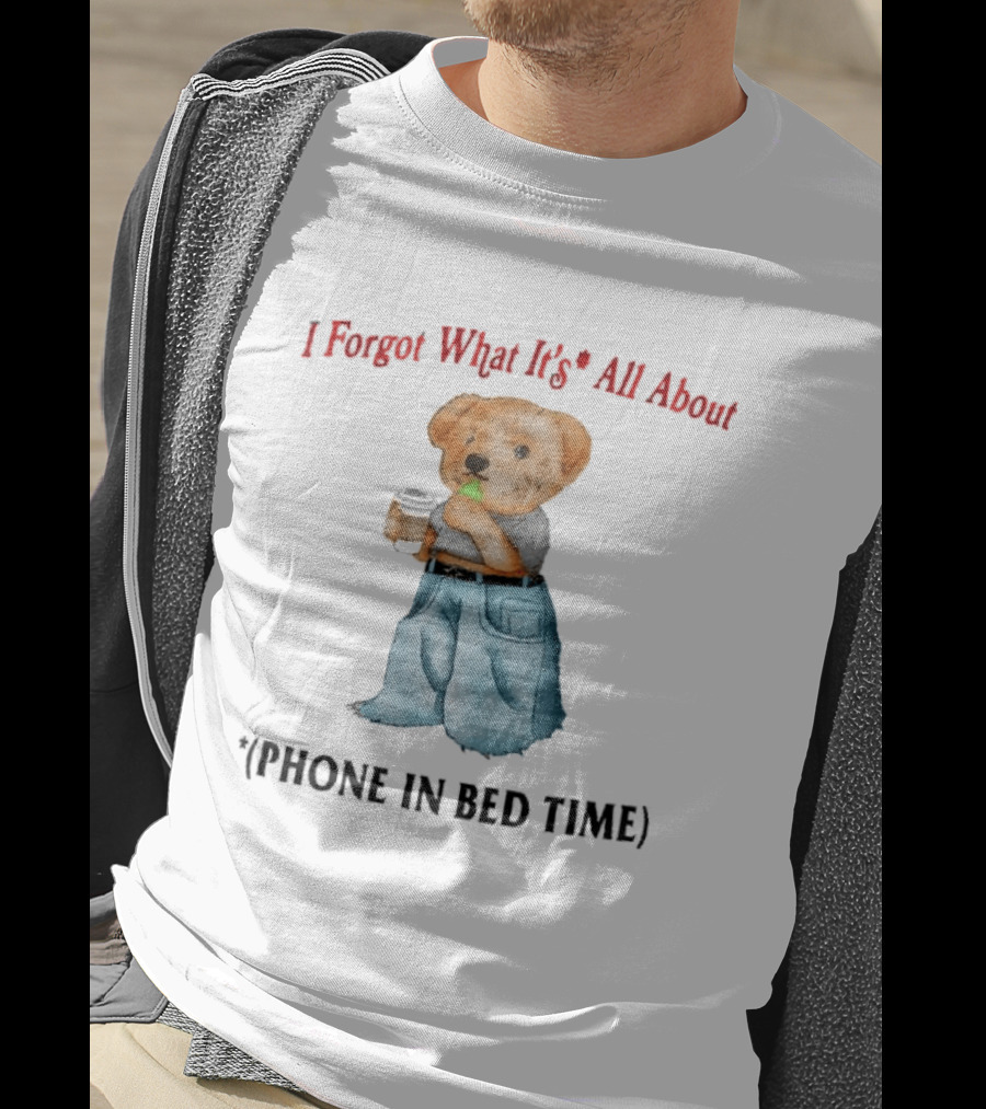 I Forgot What It's All About Teddy Bear Phone In Bed Time T-Shirt
