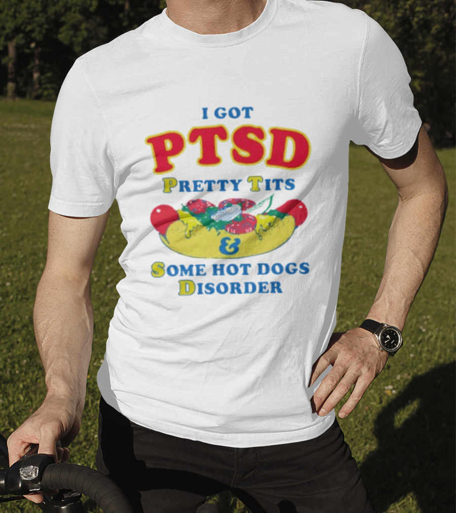 I Got PTSD Pretty Tits & Some Hot Dogs Disorder T-Shirt