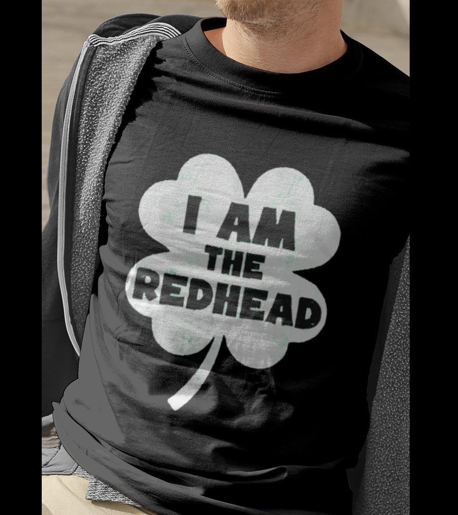 I Am The Redhead Clover St Patrick's Day Ships From USA T-Shirt