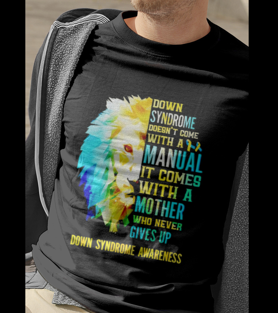 Down Syndrome Doesn't Come With A Manual It Comes With A Mother Who Never Gives Up Awareness T-Shirt