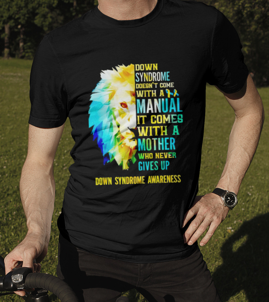 Down Syndrome Doesn't Come With A Manual It Comes With A Mother Who Never Gives Up Awareness T-Shirt