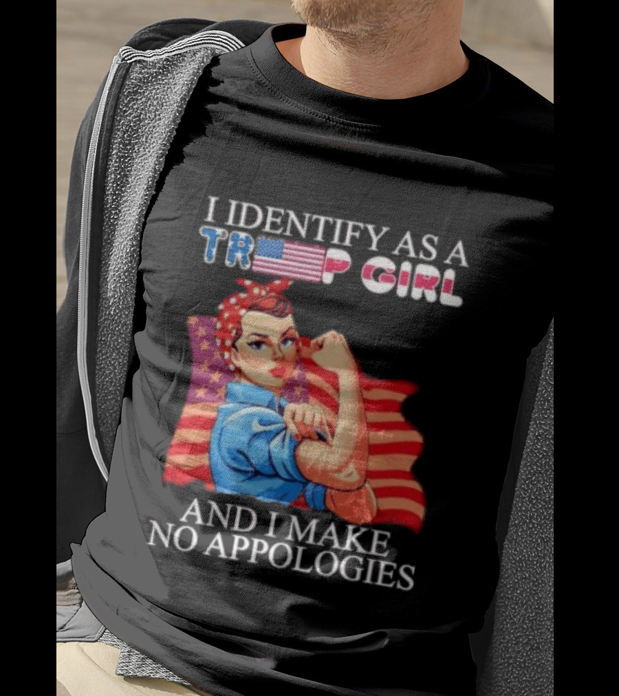 I Identify As A Trump Girl Rosie The Riveter And I Make No Apologies T-Shirt