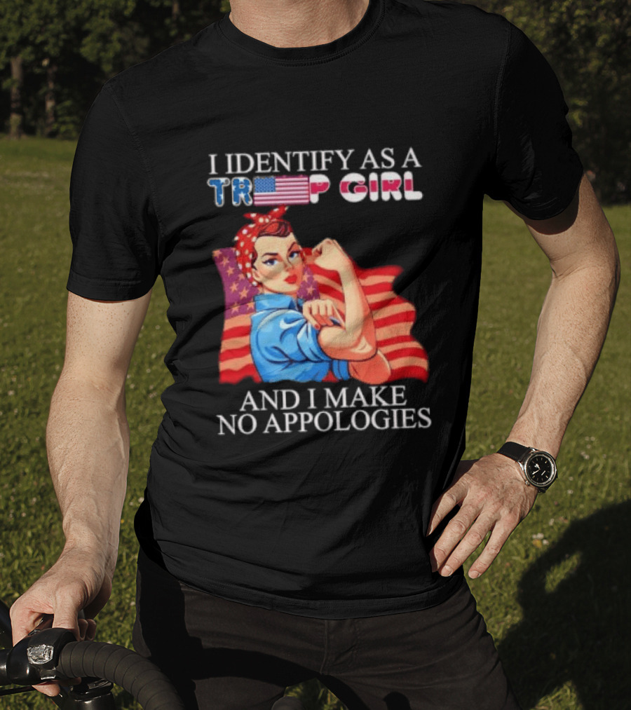 I Identify As A Trump Girl Rosie The Riveter And I Make No Apologies T-Shirt