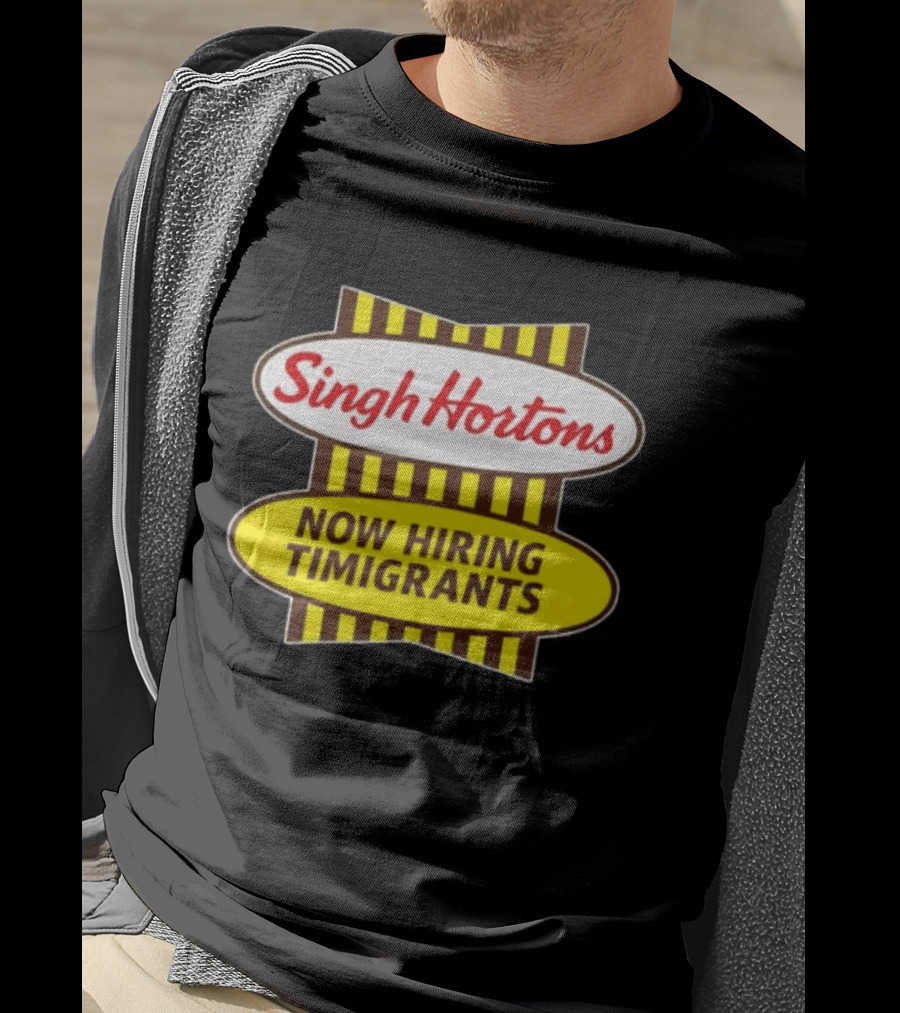 Singh Hortons Now Hiring Timigrants T-Shirt