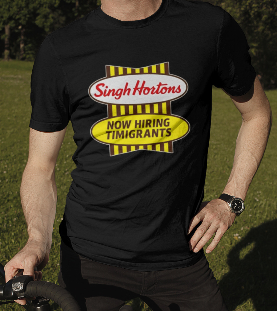 Singh Hortons Now Hiring Timigrants T-Shirt