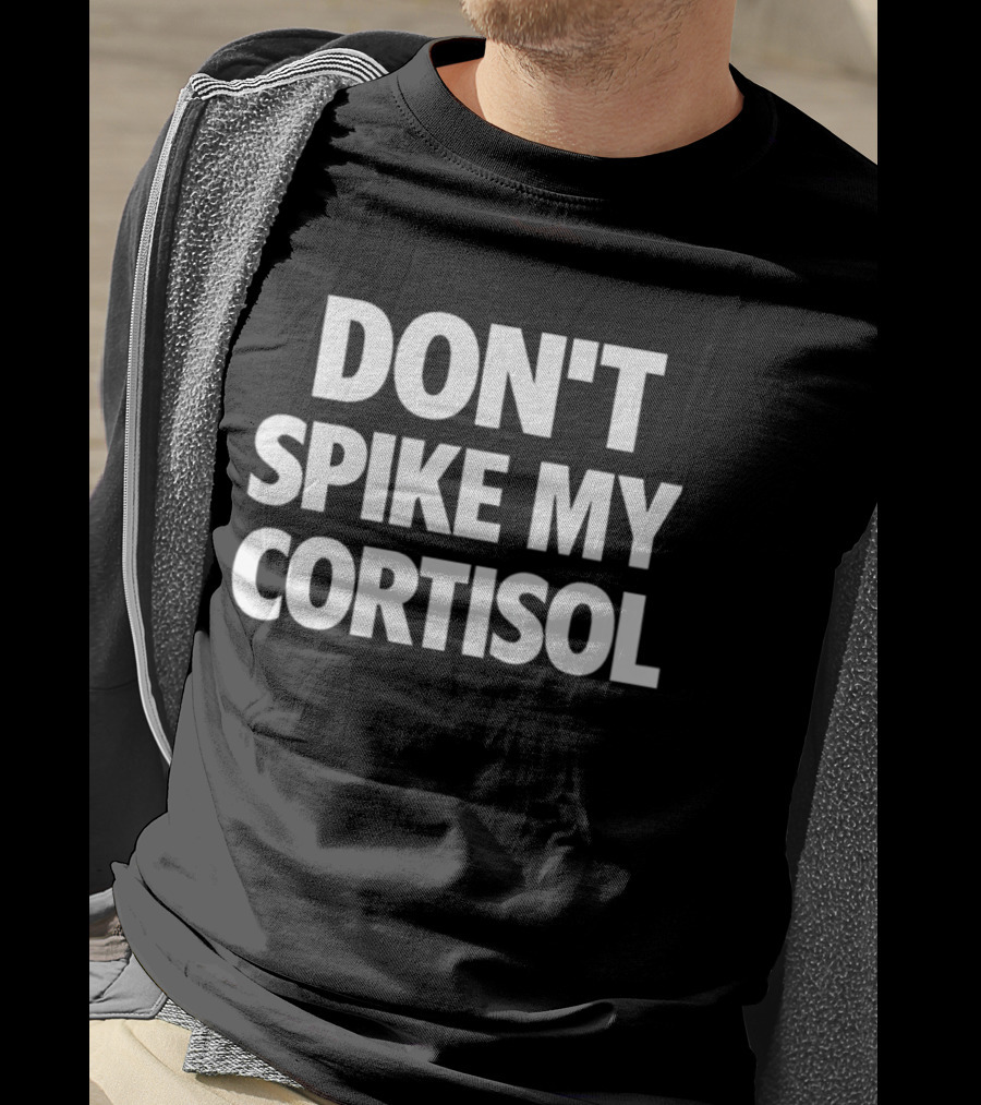 Don't Spike My Cortisol Stress Warning T-Shirt