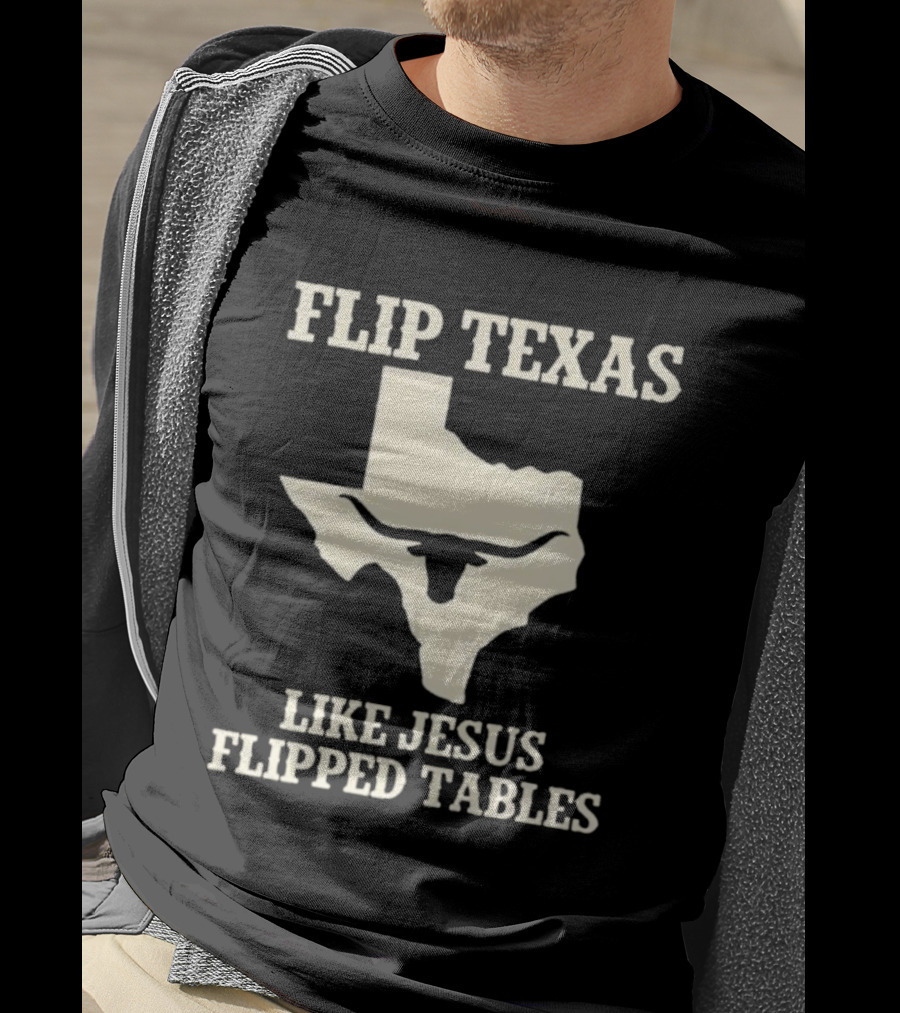 Flip Texas Like Jesus Flipped Tables Iconic State T-Shirt