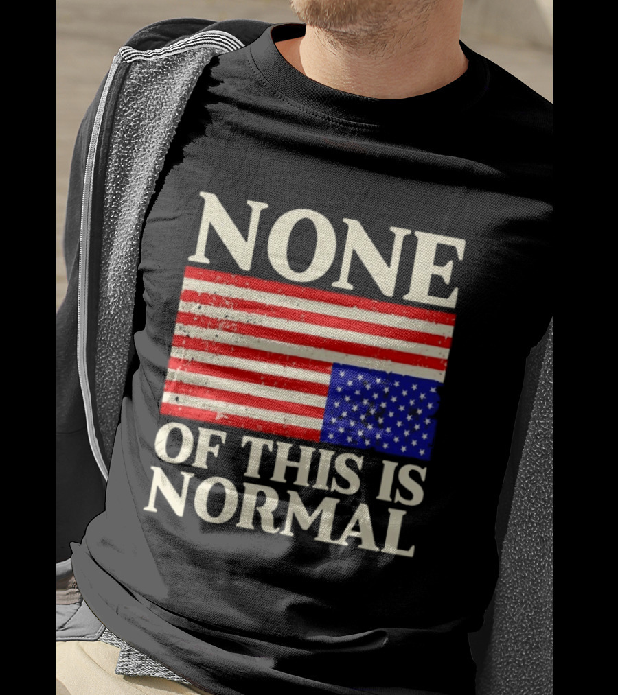 None Of This Is Normal US Flag Design For Sale Ships Free T-Shirt
