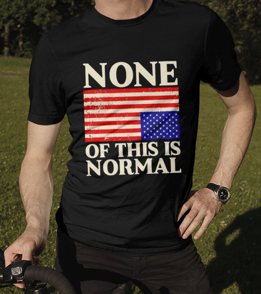 None Of This Is Normal US Flag Design For Sale Ships Free T-Shirt