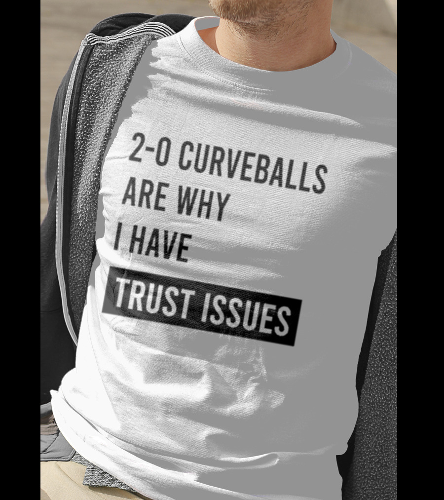 2 0 Curveballs Are Why I Have Trust Issues T-Shirt