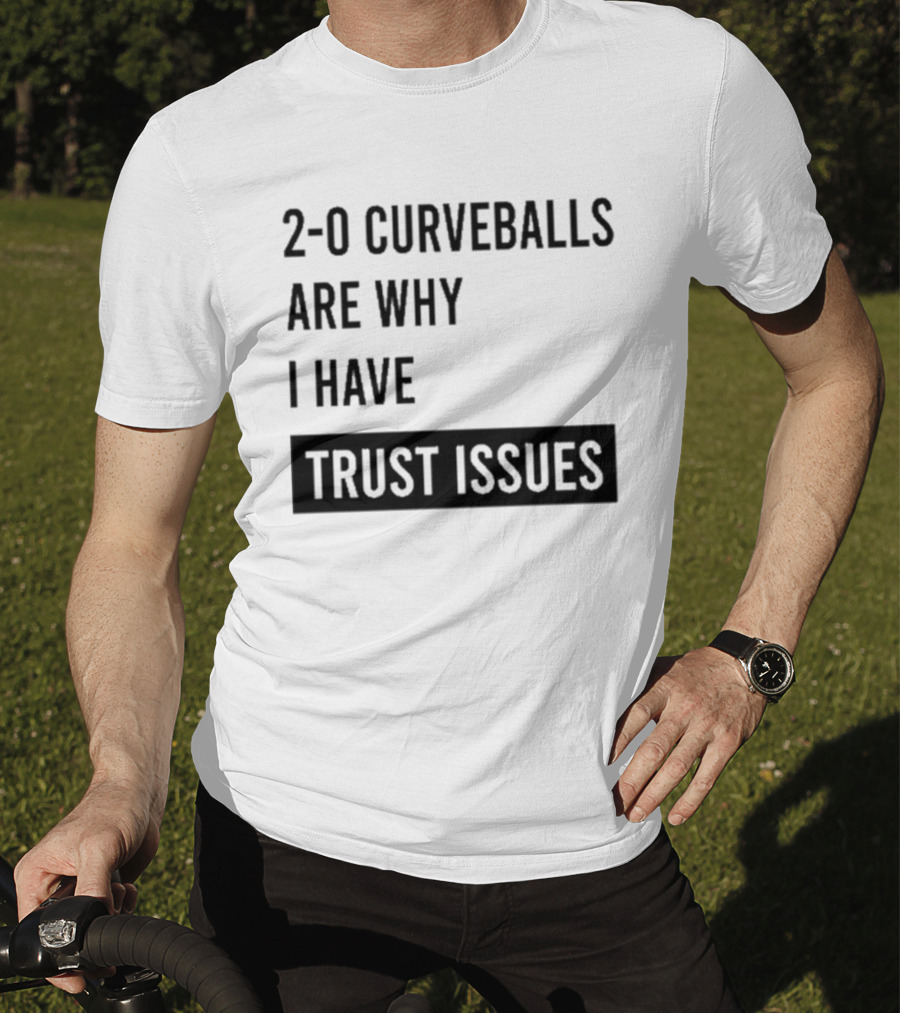 2 0 Curveballs Are Why I Have Trust Issues T-Shirt
