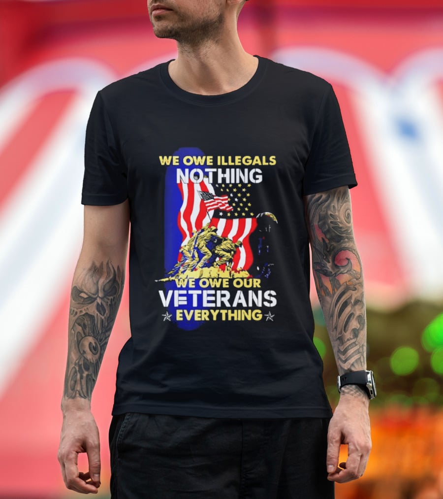 We Owe Illegals Nothing We Owe Our Veterans Everything Patriotic American Flag Stars T-Shirt