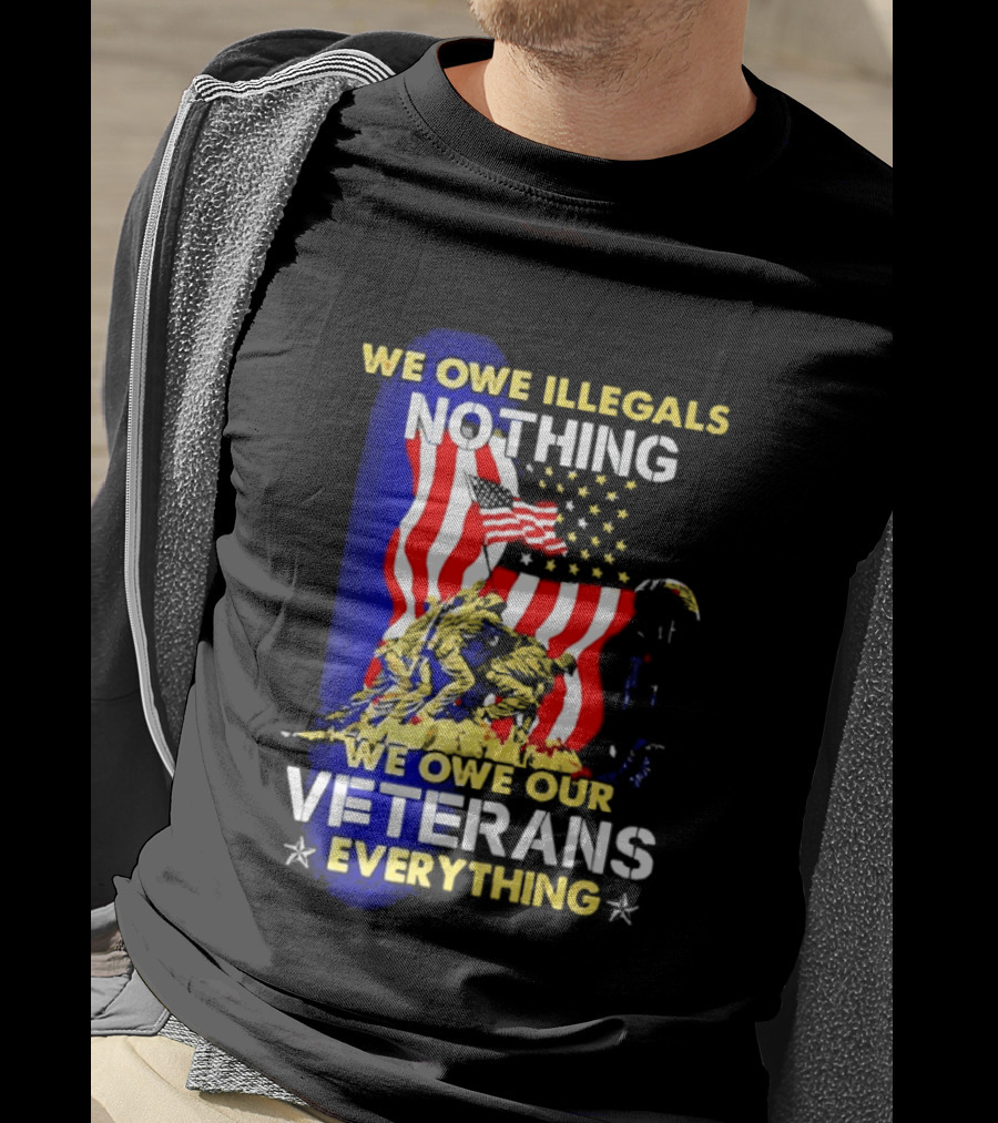 We Owe Illegals Nothing We Owe Our Veterans Everything Patriotic American Flag Stars T-Shirt