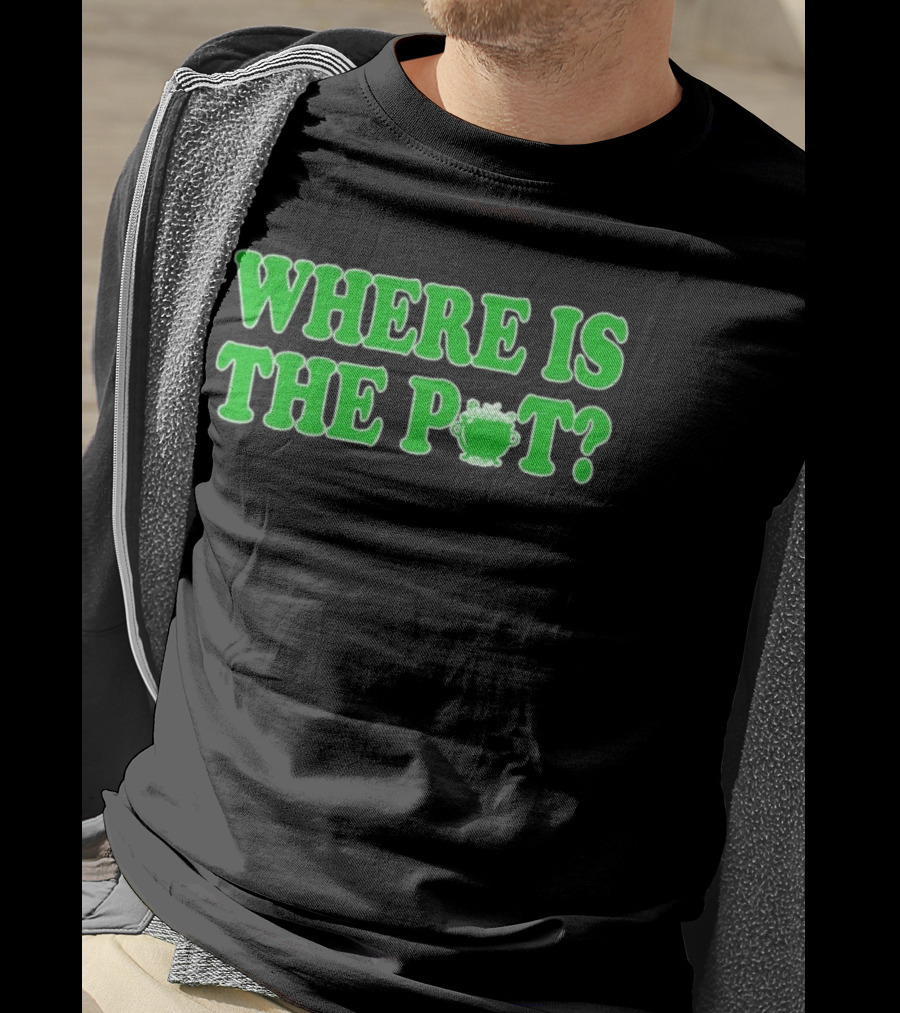 Where Is The Pot Shamrock St Patricks Day T-Shirt