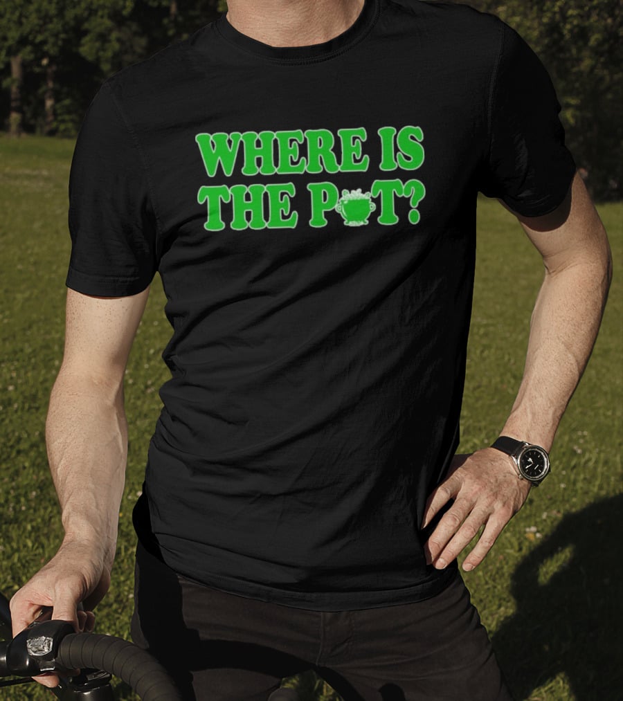 Where Is The Pot Shamrock St Patricks Day T-Shirt