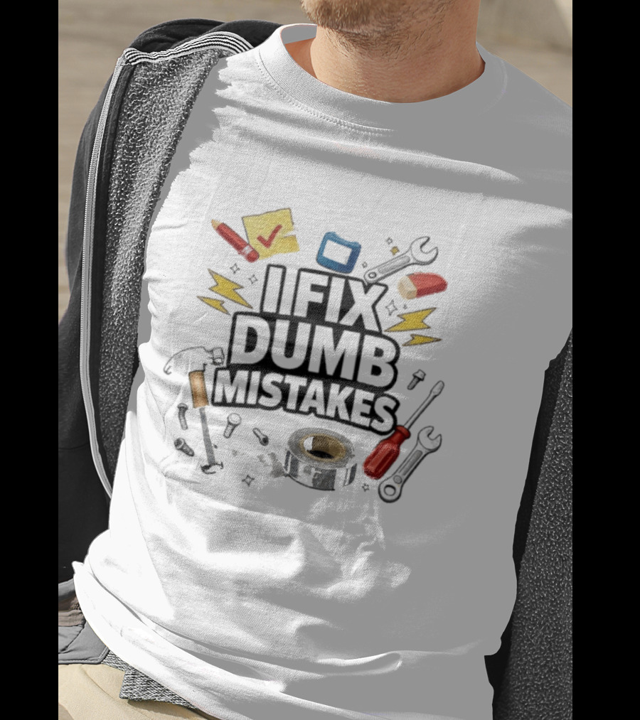 I Fix Dumb Mistakes Tools Wrench Hammer Screwdriver Tape T-Shirt