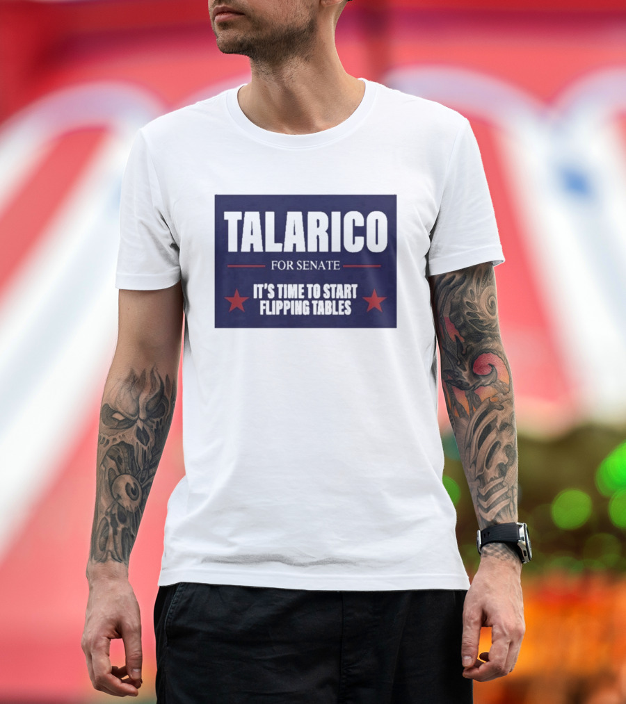 Talarico For Senate It's Time To Start Flipping Tables Bold Political Message T-Shirt