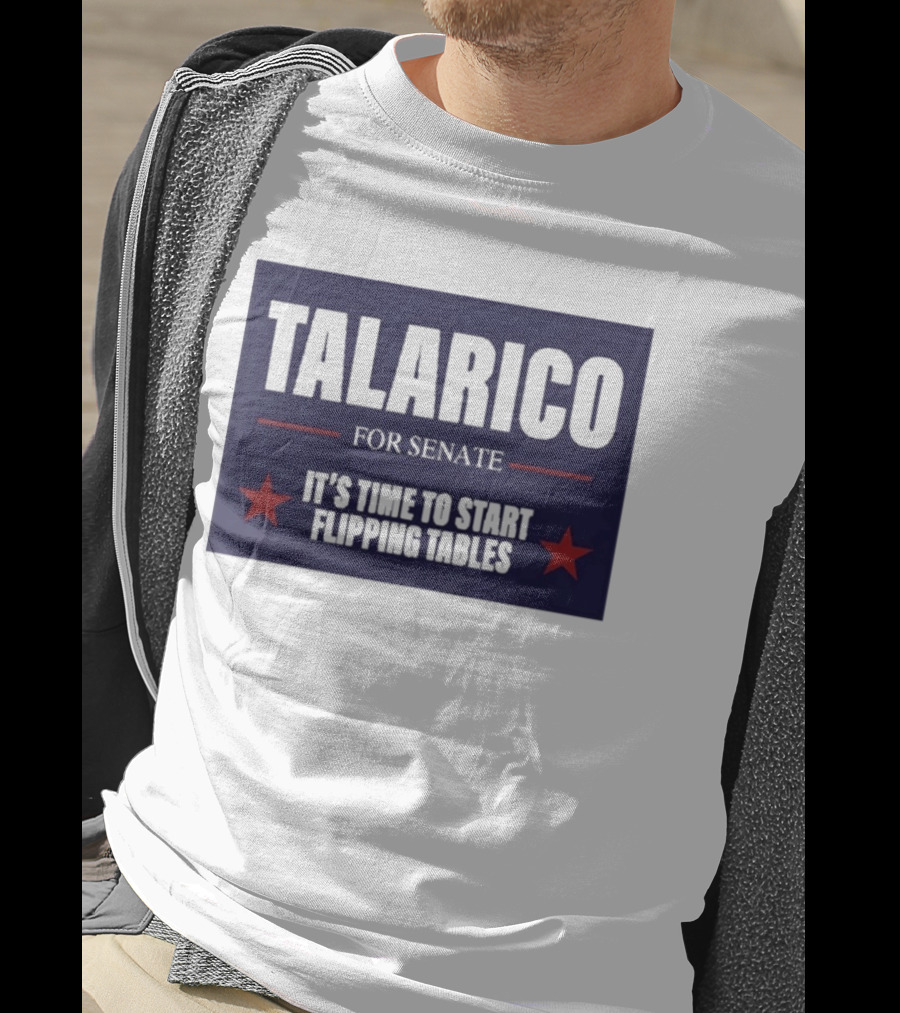Talarico For Senate It's Time To Start Flipping Tables Bold Political Message T-Shirt