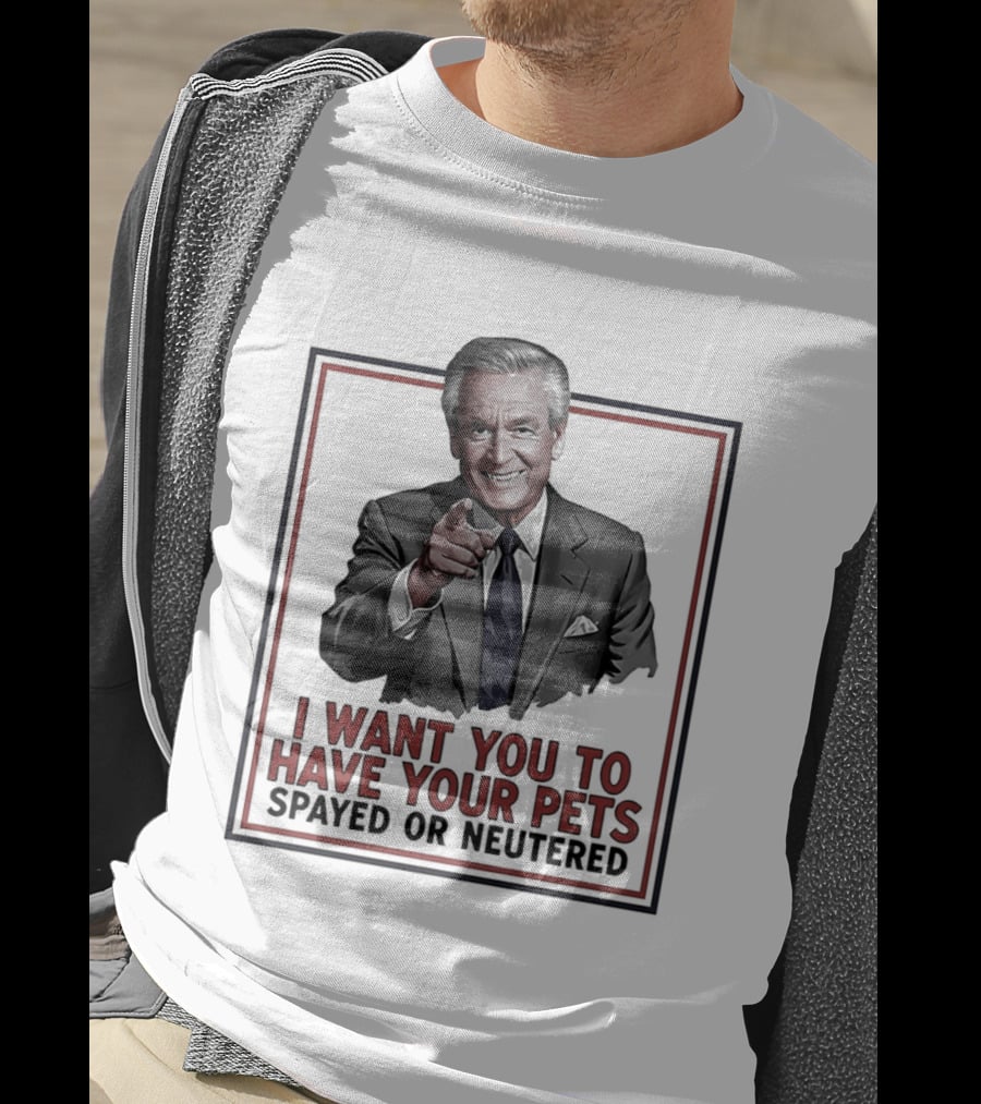 I Want You To Have Your Pets Spayed Or Neutered Ted Knight T-Shirt