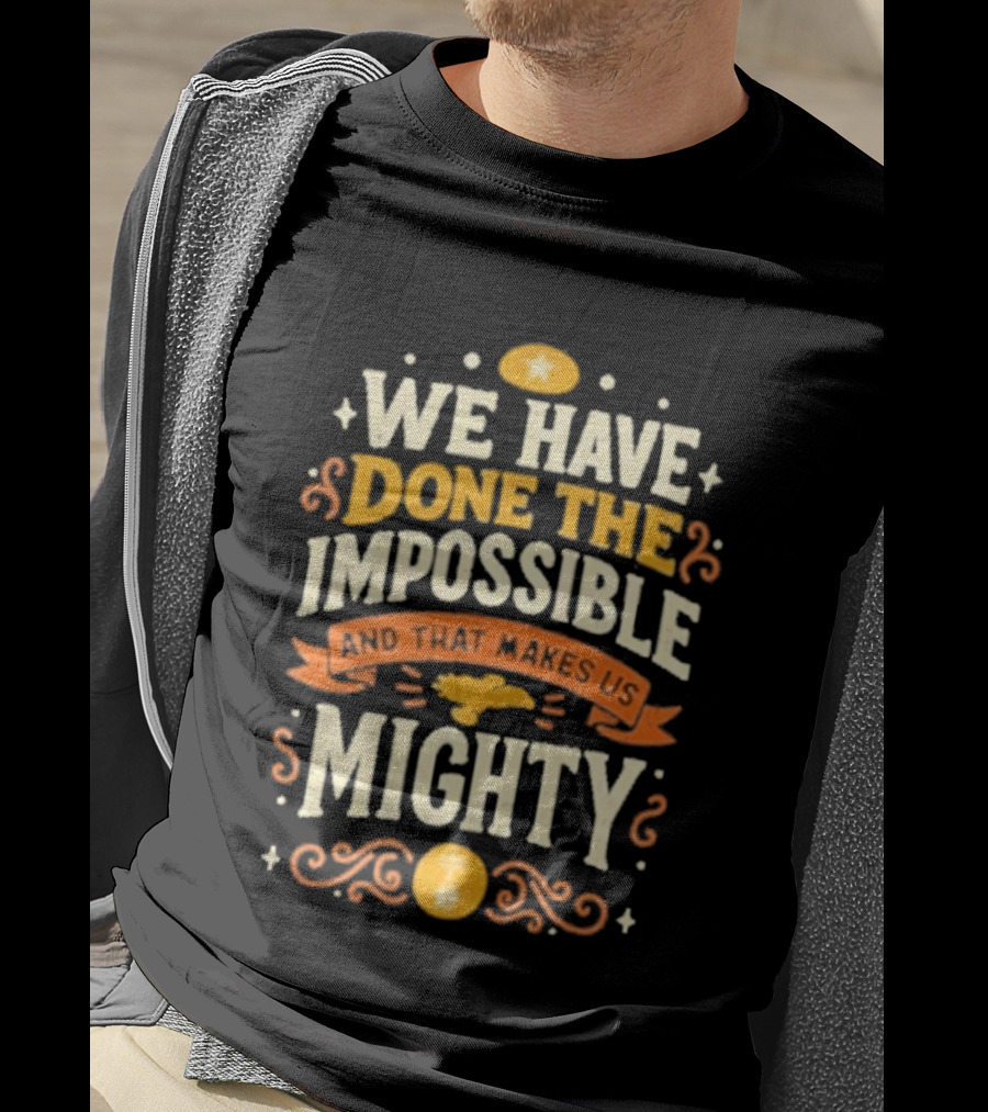We Have Done The Impossible And That Makes Us Mighty Bold Vintage Style Phrase T-Shirt