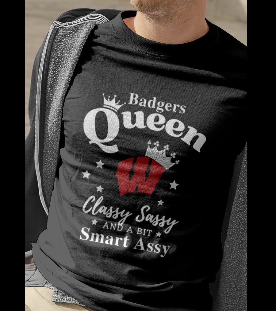 Badgers Queen Classy Sassy And A Bit Smart Assy T-Shirt