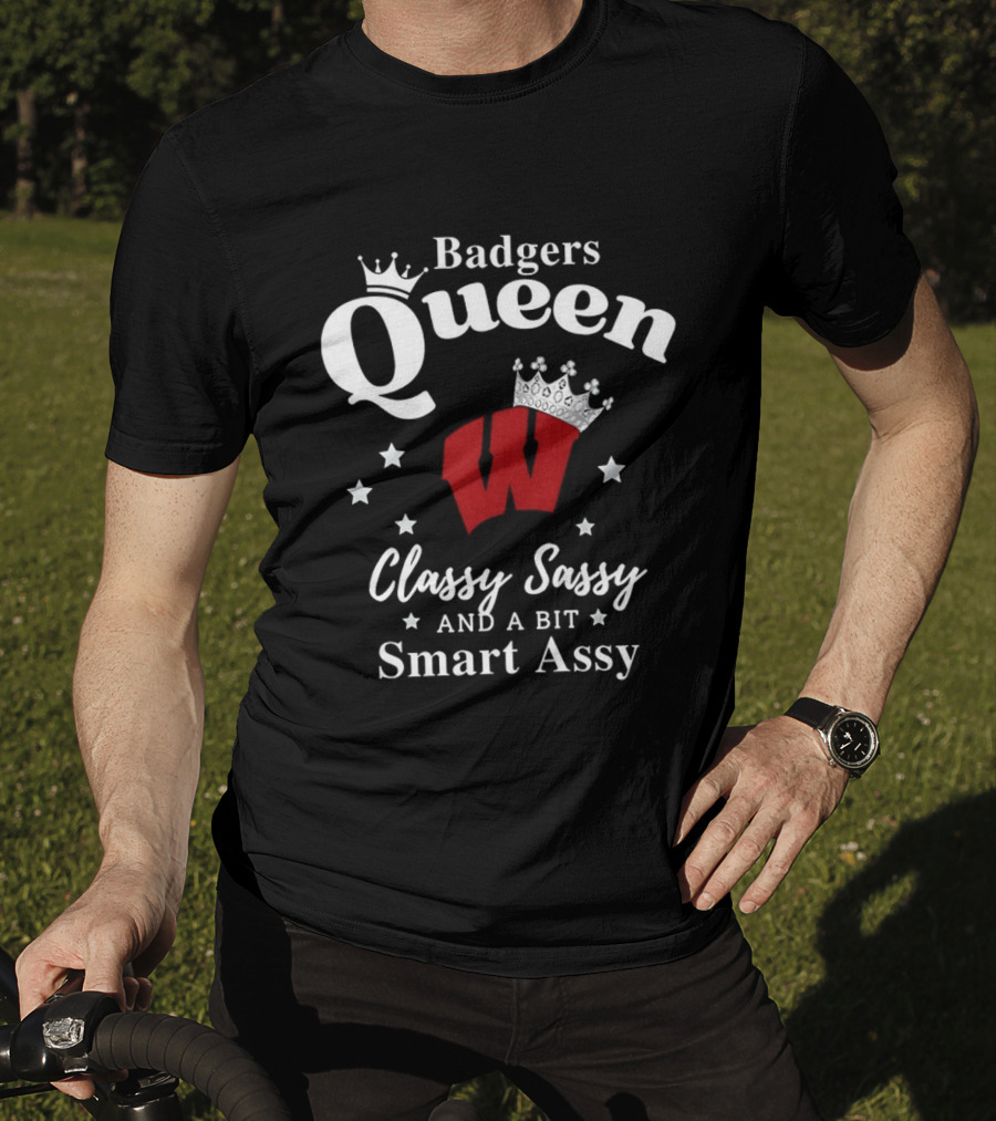 Badgers Queen Classy Sassy And A Bit Smart Assy T-Shirt
