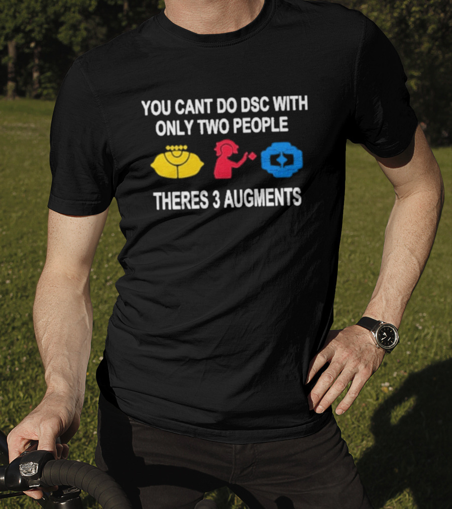 You Cant Do DSC With Only Two People Theres 3 Augments Yellow Red Blue T-Shirt