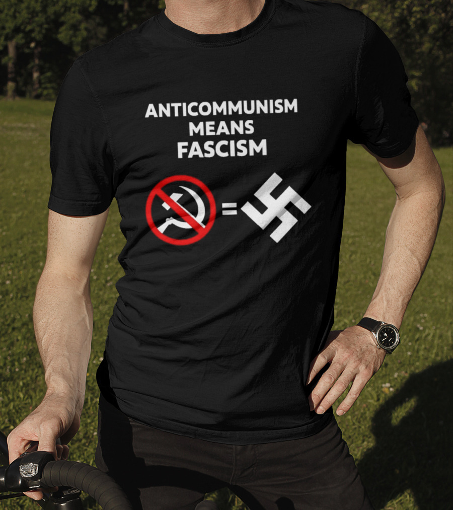 ANTICOMMUNISM MEANS FASCISM Symbol Of Red Crossed Out Hammer And Sickle Equals White Swastika T-Shirt