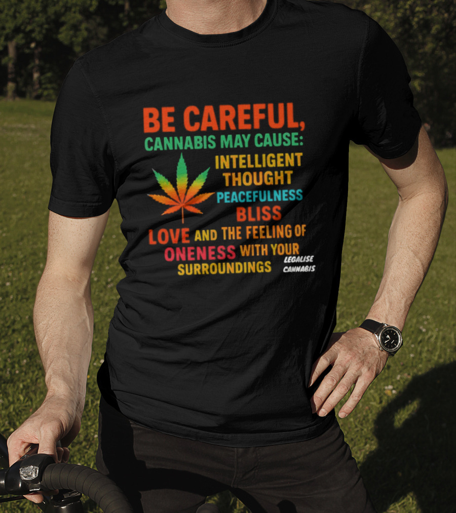 Be Careful Cannabis May Cause Intelligent Thought Peacefulness Bliss Love Oneness With Surroundings T-Shirt