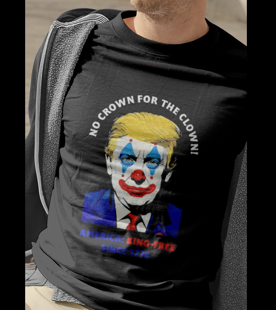 No Crown For The Clown America King Free Since 1776 Trump T-Shirt