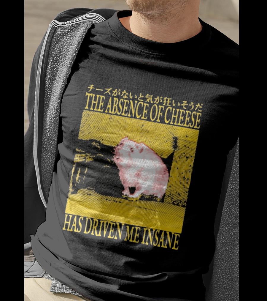 The Absence Of Cheese Has Driven Me Insane T-Shirt