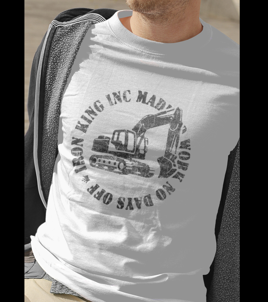 Iron King Inc Mad Work No Days Off Excavator T-Shirt