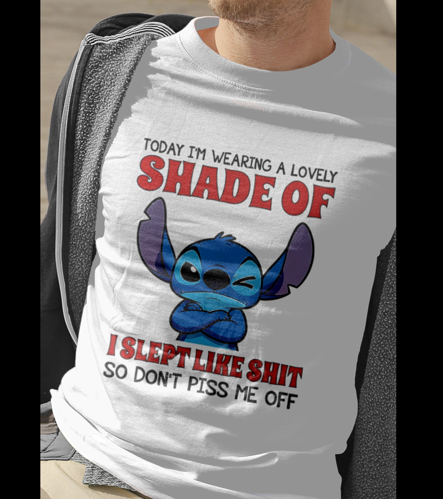 Today I'm Wearing A Lovely Shade Of I Slept Like Shit So Don't Piss Me Off T-Shirt