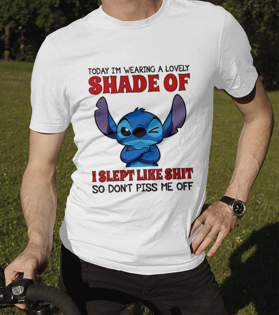 Today I'm Wearing A Lovely Shade Of I Slept Like Shit So Don't Piss Me Off T-Shirt