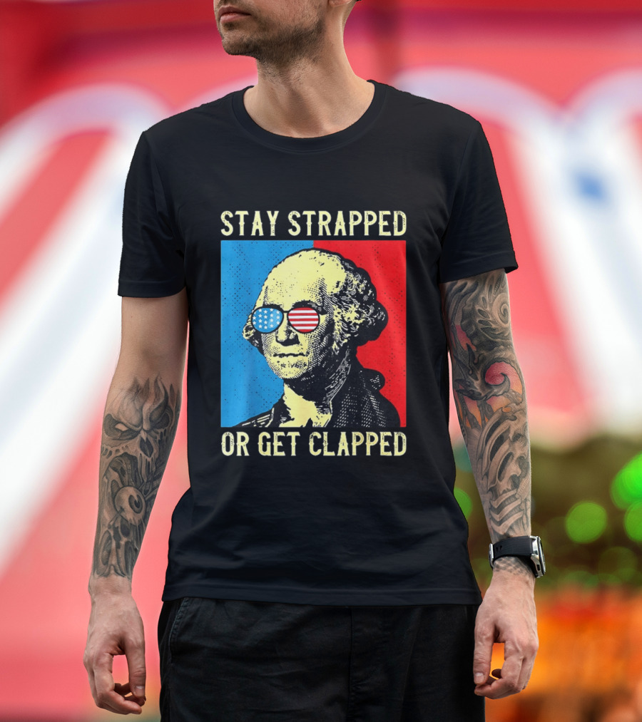 George Washington Stay Strapped Or Get Clapped Sunglasses American Flag T-Shirt