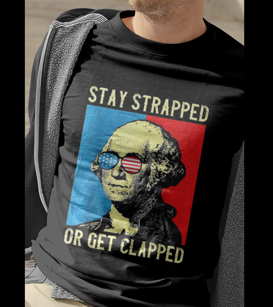 George Washington Stay Strapped Or Get Clapped Sunglasses American Flag T-Shirt