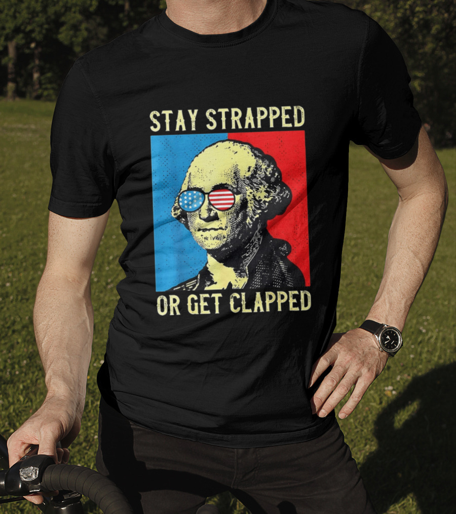 George Washington Stay Strapped Or Get Clapped Sunglasses American Flag T-Shirt