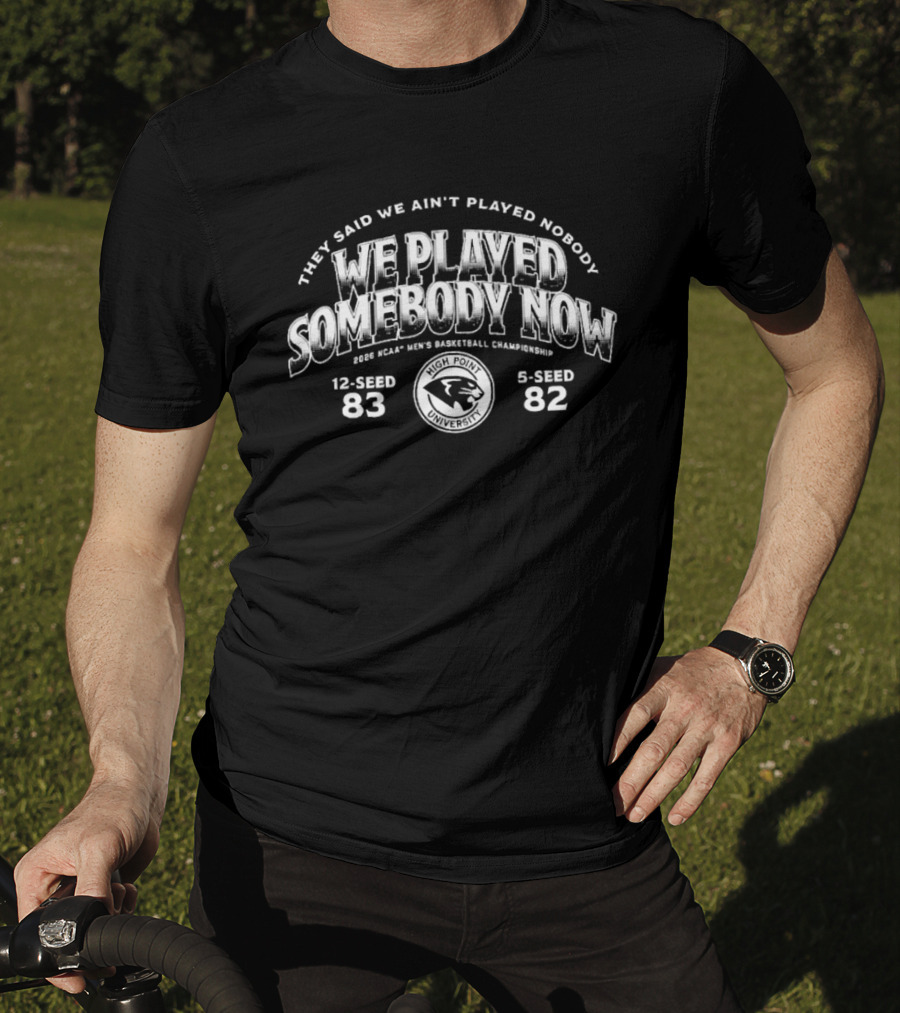 We Played Somebody Now High Point Men's Basketball 2026 NCAA Championship Victory 83 82 T-Shirt