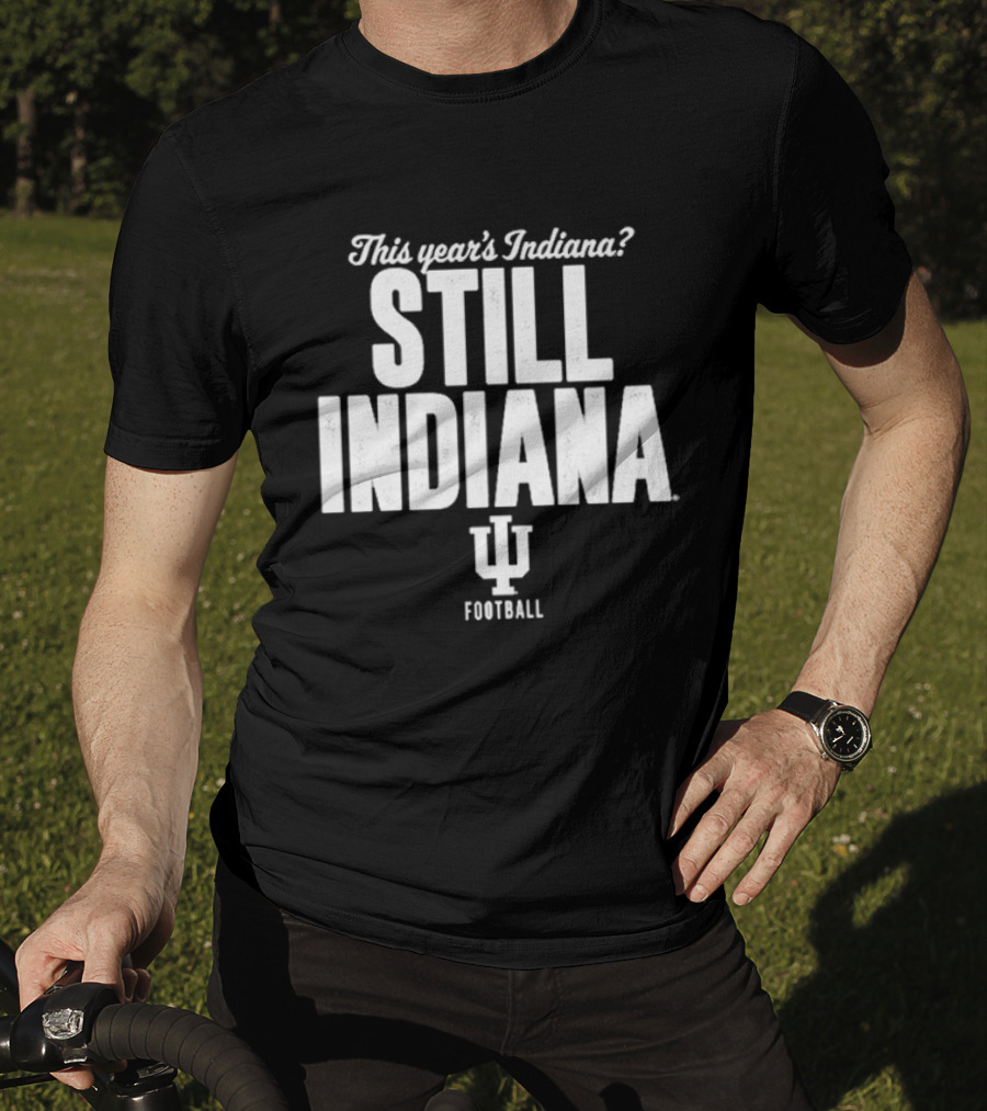 This Year's Indiana Still Indiana IU Football T-Shirt