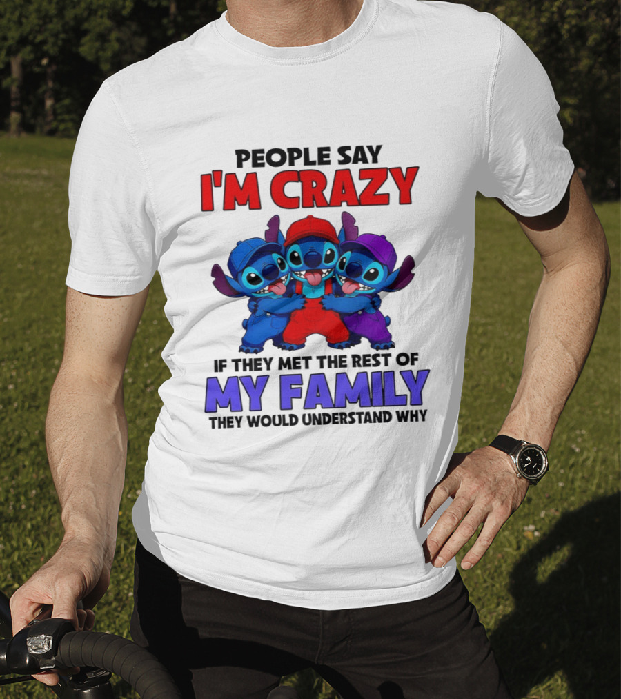 People Say I'm Crazy If They Met The Rest Of My Family They Would Understand Why Stitch Trio T-Shirt
