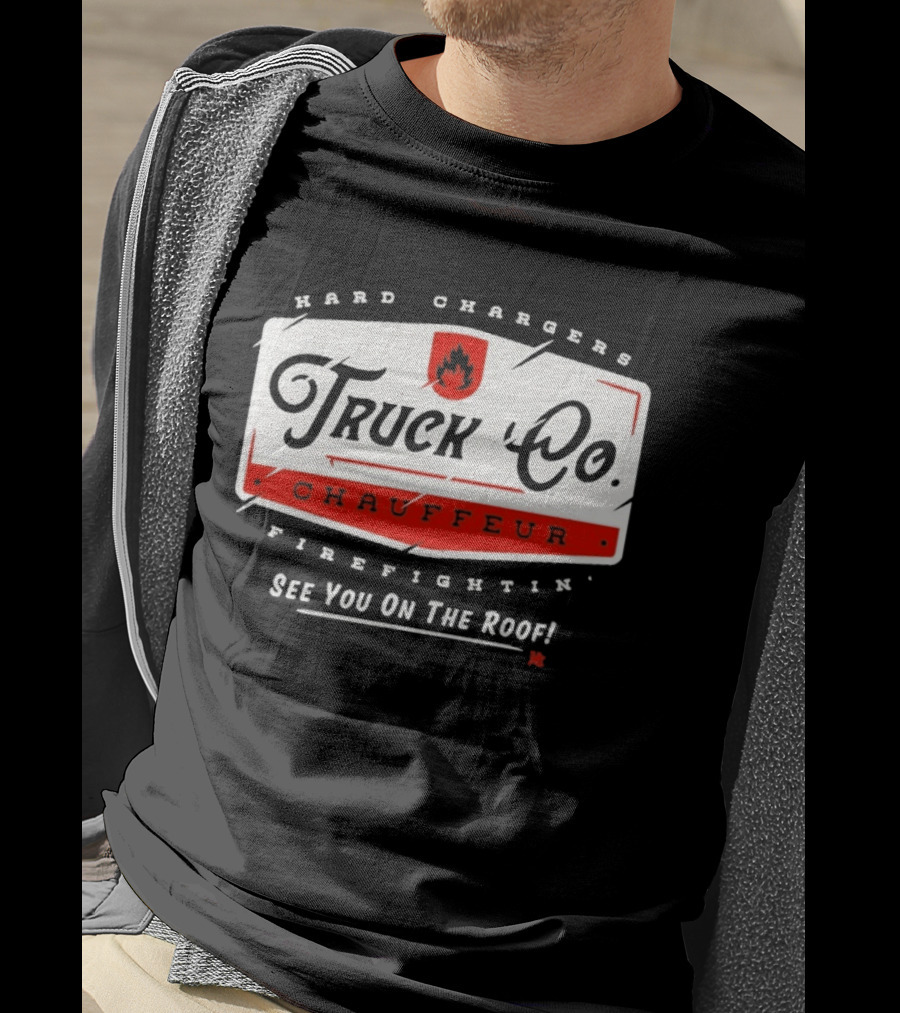 Hard Chargers Truck Co Chauffeur Firefighting See You On The Roof T-Shirt