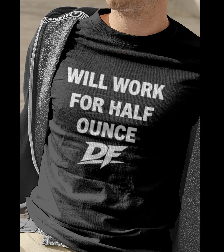 Will Work For Half Ounce DF T-Shirt